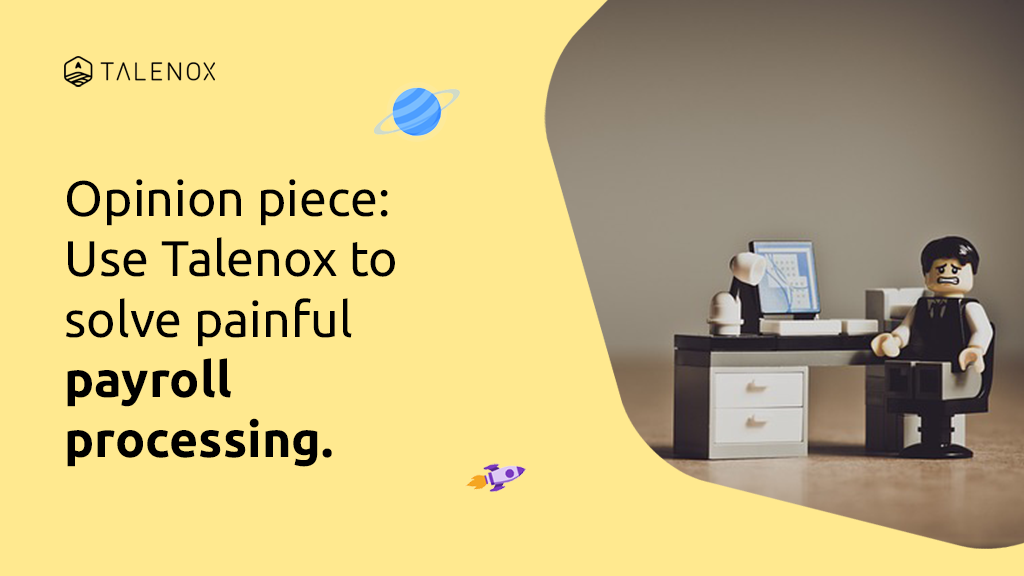 Opinion Piece: Why Talenox Makes Your Payroll Processing Easy