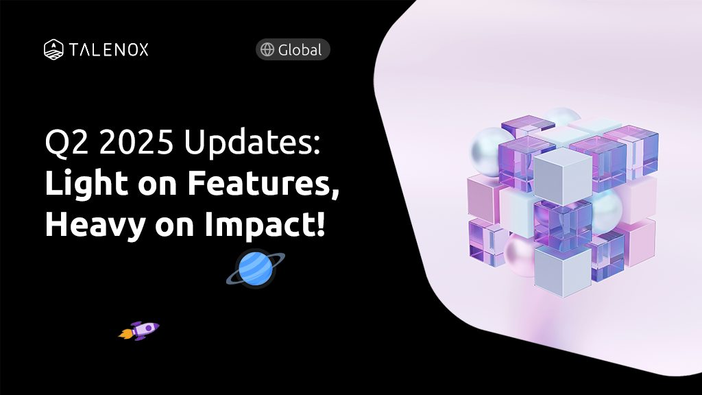 Talenox Q2 2025 Updates: Light on Features, Heavy on Impact!